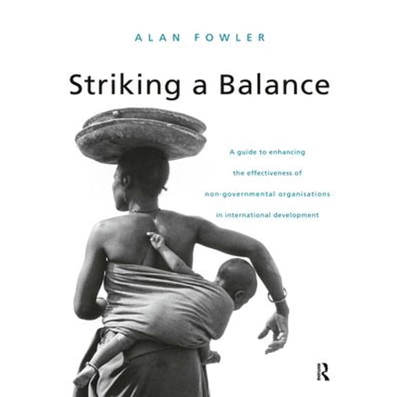 Pre-Owned Striking a Balance: A Guide to Enhancing the Effectiveness of Non-Governmental Organisations in International Development (Paperback) 1853833258 9781853833250
