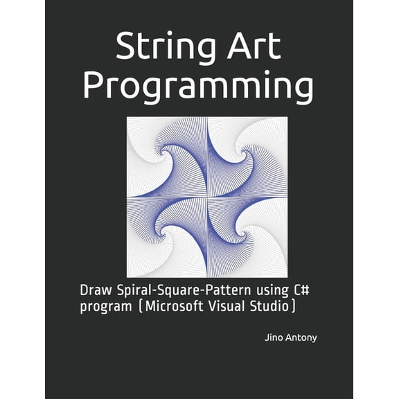 String Art Programming: Draw Spiral-Square-Pattern using C# program (Microsoft Visual Studio), (Paperback)