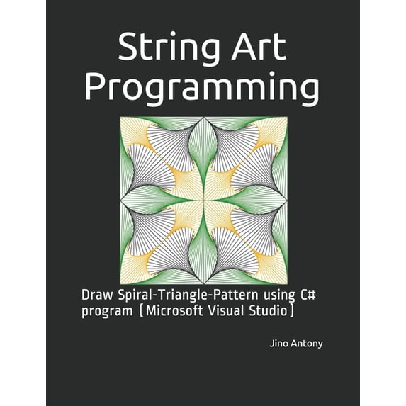 String Art Programming: Draw Spiral-Triangle-Pattern using C# program (Microsoft Visual Studio), (Paperback)