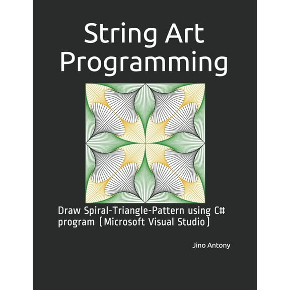 String Art Programming: Draw Spiral-Triangle-Pattern using C# program (Microsoft Visual Studio), (Paperback)