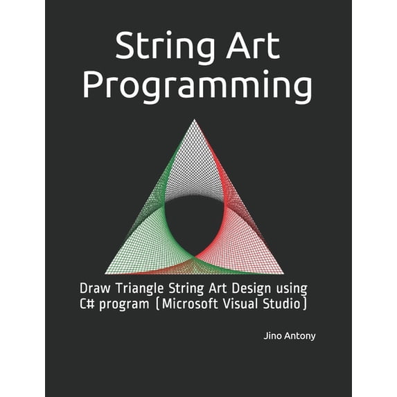String Art Programming: Draw Triangle String Art Design using C# program (Microsoft Visual Studio), (Paperback)