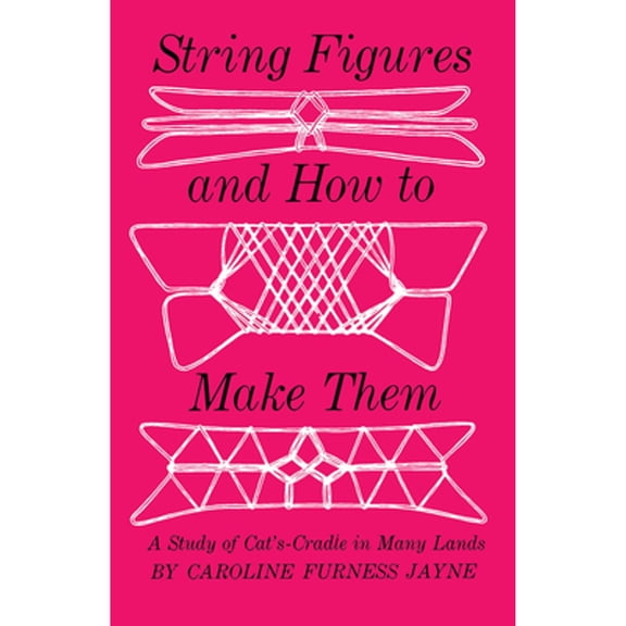 Pre-Owned String Figures and How to Make Them: A Study of Cats-Cradle in Many Lands (Paperback) 048620152X 9780486201528