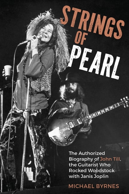 Strings of Pearl: The Authorized Biography of John Till, the Guitarist Who Rocked Woodstock with Janis Joplin, (Hardcover)