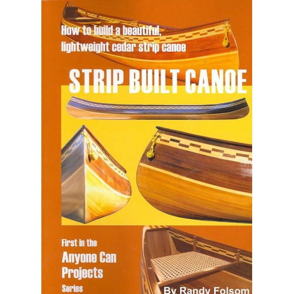 Strip Built Canoe: : How to build a beautiful, lightweight, cedar strip canoe (Paperback) by Randy Folsom