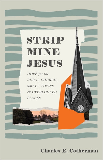 Strip Mine Jesus: Hope for the Rural Church, Small Towns, and Overlooked Places, (Paperback)