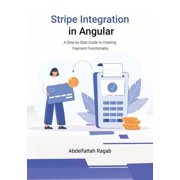 Stripe Integration in Angular A Step-by-Step Guide to Creating Payment Functionality, Paperback