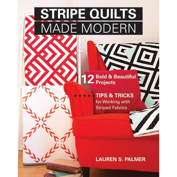 Stripe Quilts Made Modern : 12 Bold & Beautiful Projects - Tips & Tricks for Working with Striped Fabrics (Paperback)