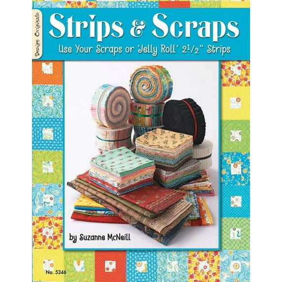 Strips & Scraps: Use Your Scraps of 'jelly Roll' 2 1/2" Strips