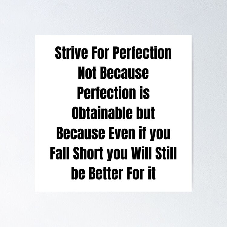 Strive For Perfection Not Because Perfection Is Obtainable But Because ...