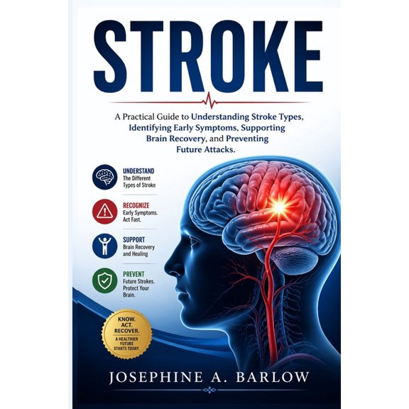 Stroke: A Practical Guide to Understanding Stroke Types, Identifying Early Symptoms, Supporting Brain Recovery, and Prev, (Paperback)