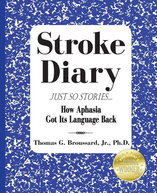 THOMAS G BROUSSARD JR PH D Stroke Diary: Stroke Diary, Just So Stories: How Aphasia Got Its Language Back (Paperback)