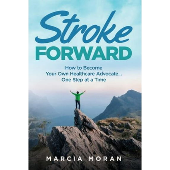 Pre-Owned Stroke Forward: How to Become Your Own Healthcare Advocate . . . One Step at a Time (Paperback) 1733258701 9781733258708