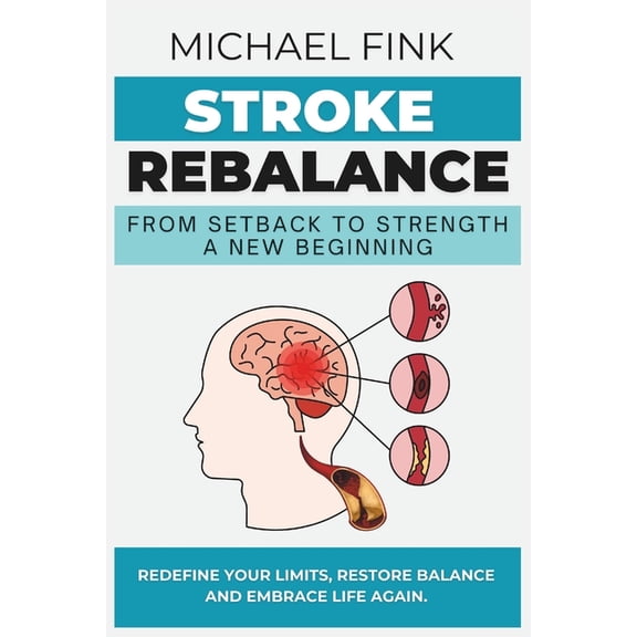 Stroke Rebalance: From Setback to Strength - A New Beginning: Redefine Your Limits, Restore Balance, and Embrace Life Ag, (Paperback)