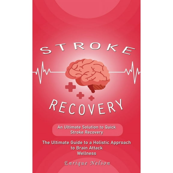 Stroke Recovery: An Ultimate Solution to Quick Stroke Recovery (The Ultimate Guide to a Holistic Approach to Brain Attac, (Paperback)