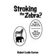 thumbnail image 1 of Stroking the Zebra?: Part 1 How and Why Do I Think as I Do Part 2 What Do I Think about from A to Z (Paperback), 1 of 1