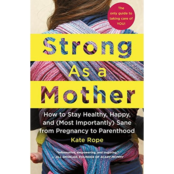 Pre-Owned Strong as a Mother: How to Stay Healthy, Happy, and (Most Importantly) Sane from Pregnancy to Parenthood: The Only Guide to Taking Care of (Paperback) 1250105587 9781250105585