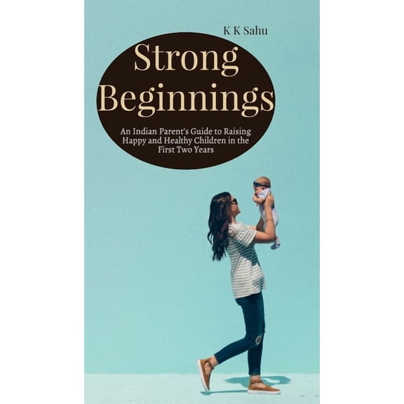 Strong Beginnings: An Indian Parent's Guide to Raising Happy and Healthy Children in the First Two Years, (Hardcover)