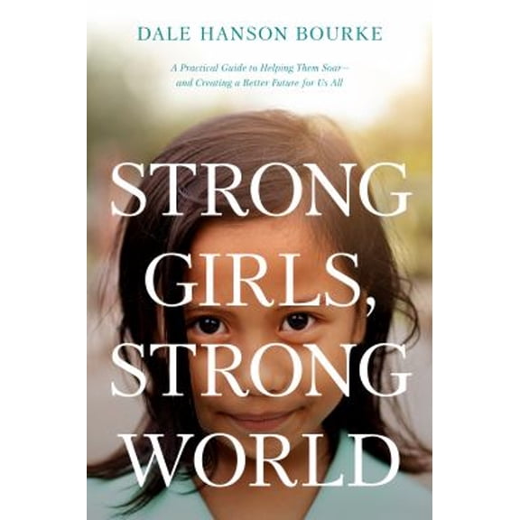 Pre-Owned Strong Girls, Strong World: A Practical Guide to Helping Them Soar--And Creating a Better Future for Us All (Hardcover) 1496452321 9781496452320