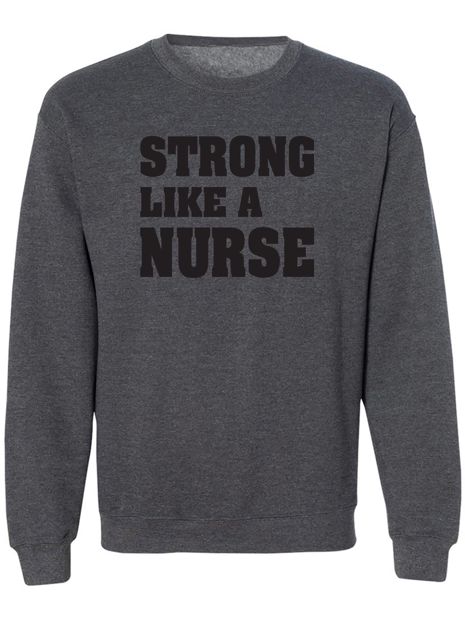 "Strong Like A Nurse" Crewneck Sweatshirt - 50/50 Cotton Polyester Blend, USA Made