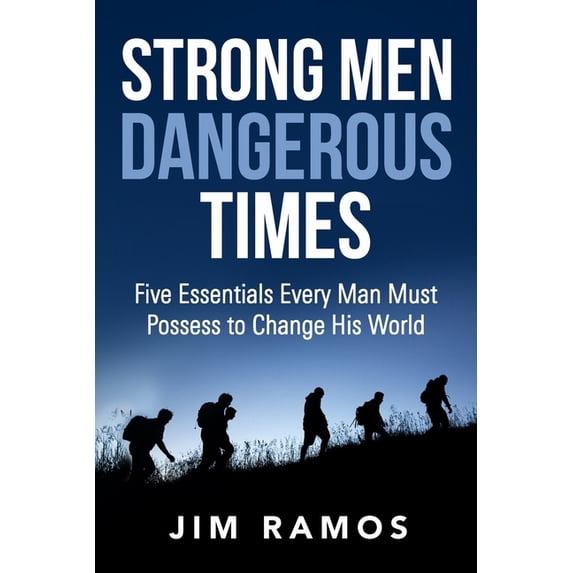 Strong Men Dangerous Times: Five Essentials Every Man Must Possess to Change His World, (Paperback)