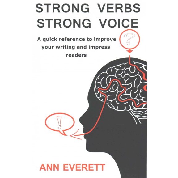 Strong Verbs Strong Voice : A Quick Reference to Improve Your Writing and Impress Readers