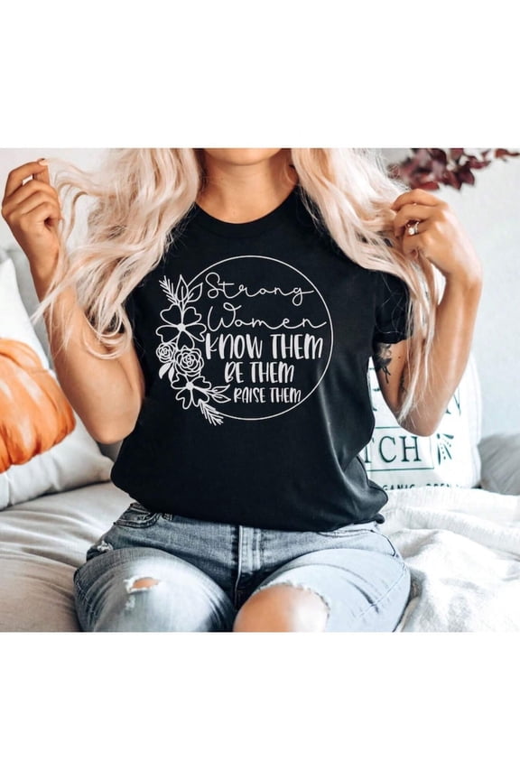 Strong Women Know Them Be Them Raise Them Inspirational Floral Graphic T-Shirt for Women