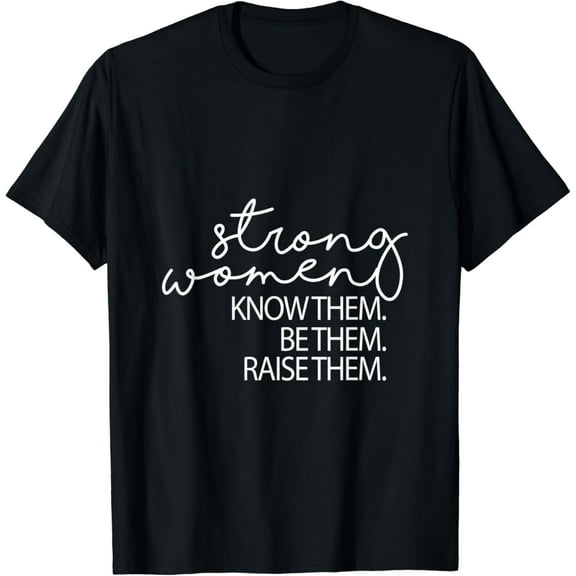 Strong Women Know Them Be Them Raise Them Mom Inspirational T-Shirt Unisex S-5XL Hot Trending Shirt, Vintage Birthday Gift