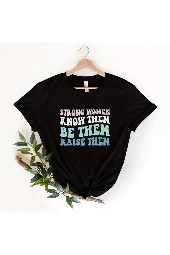 Strong Women Know Them Be Them Raise Them Women's Empowerment T-Shirt Retro Inspirational Quote Short Sleeve Crew Neck Tee