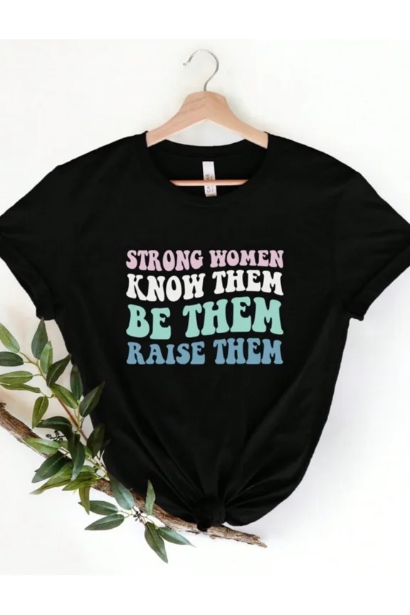 Strong Women Know Them Be Them Raise Them Women's Inspirational Graphic T-Shirt, Black Short Sleeve Empowerment Tee