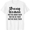 thumbnail image 1 of Strong women may we know them may we be them may we raise T-Shirt, 1 of 3