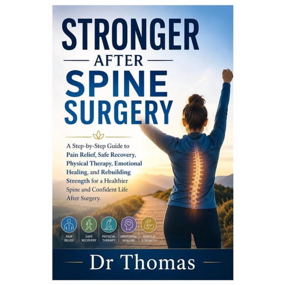 Stronger After Spine Surgery: A Step-by-Step Guide to Pain Relief, Safe Recovery, Physical Therapy, Emotional Healing, a, (Paperback)