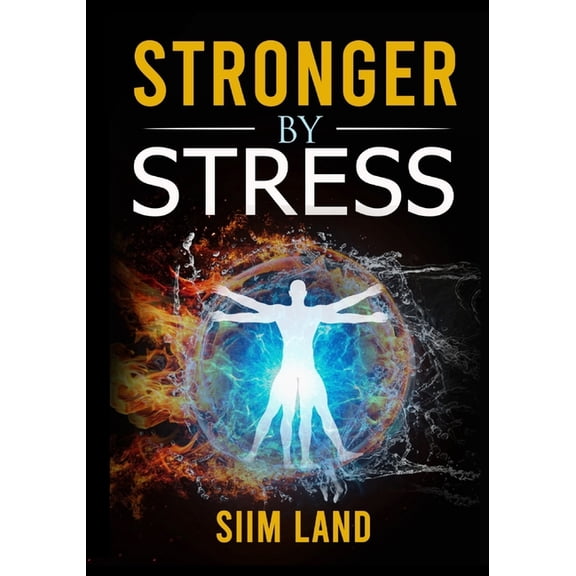 Stronger By Stress: Adapt to Beneficial Stressors to Improve Your Health and Strengthen the Body, (Paperback)