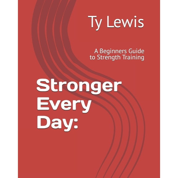 Stronger Every Day: A Beginners Guide to Strength Training, (Paperback)