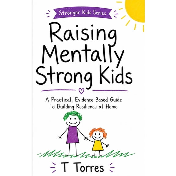 Stronger Kids Raising Mentally Strong Kids: A Practical, Evidence-Based Guide to Building Resilience at Home, (Paperback)