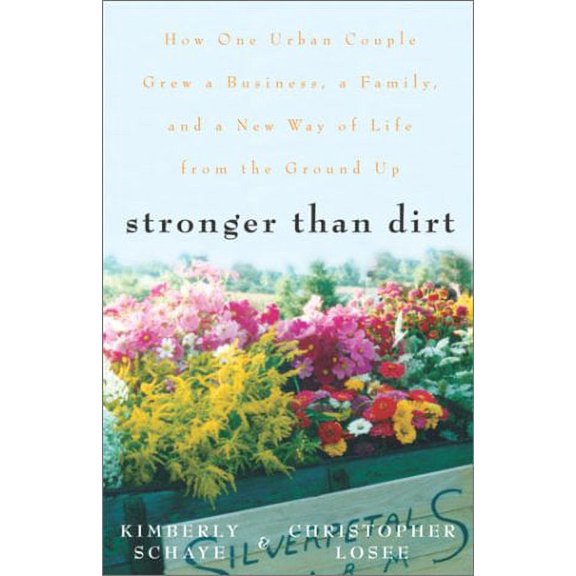Pre-Owned Stronger Than Dirt: How One Urban Couple Grew a Business, a Family, and a New Way of Life from the (Paperback) by Kimberly Schaye, Christopher Losee