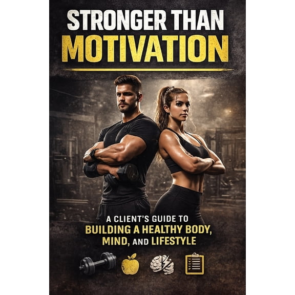 Stronger Than Motivation: A Client's Guide to Building a Healthy Body, Mind, and Lifestyle, (Paperback)