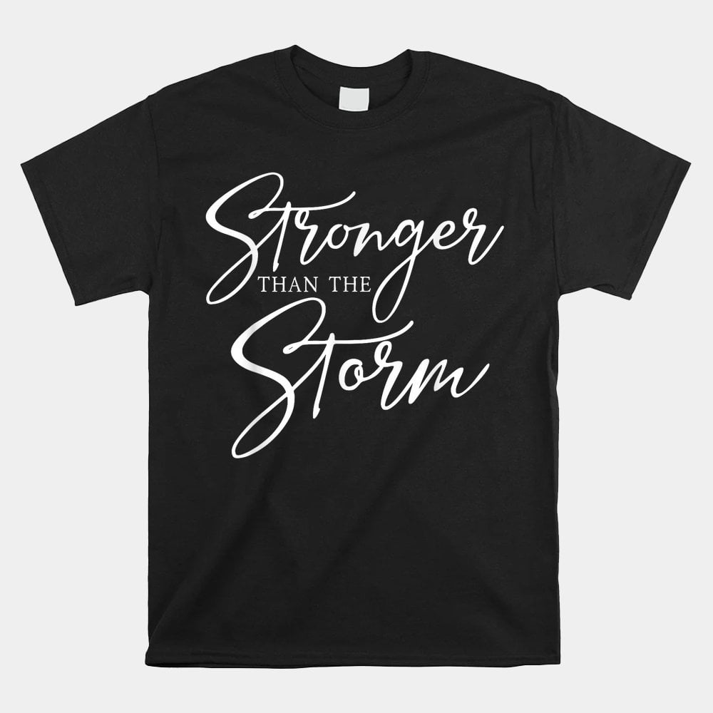 Stronger Than The Storm Inspirational Shirt