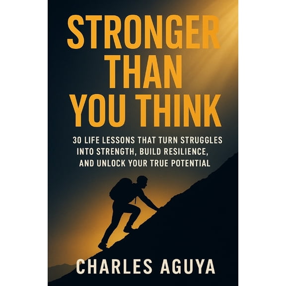 Stronger Than You Think: 30 Life Lessons That Turn Struggles Into Strength, Build Resilience, and Unlock Your True Poten, (Paperback)