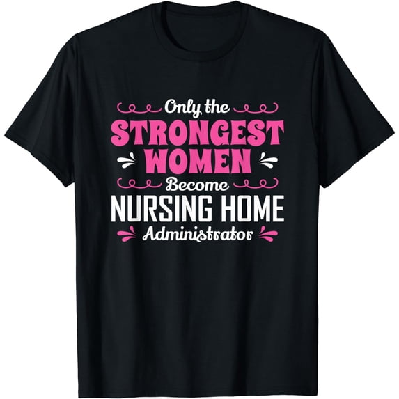 Strongest Women Become Nursing Home Administrator - Nurse T-Shirt