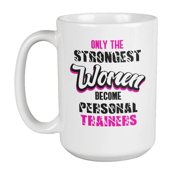 Strongest Women Become Personal Trainers, Gym Coffee & Tea Mug Cup (15oz)