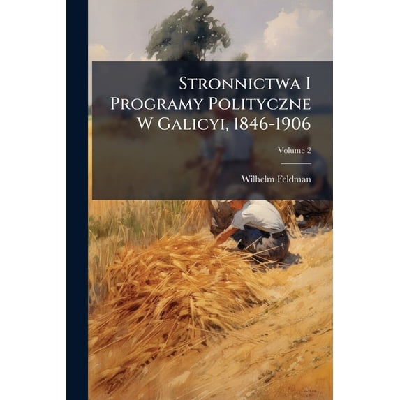 Stronnictwa I Programy Polityczne W Galicyi, 1846-1906; Volume 2 (Paperback)