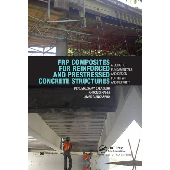 Structural Engineering: Mechanics and De FRP Composites for Reinforced and Prestressed Concrete Structures: A Guide to Fundamentals and Design for Repair and Ret, (Paperback)