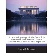 Structural Geology of the Santa Rita Mountains, Southeast of Tucson, Arizona Usgs Professional Paper 748 Paperback