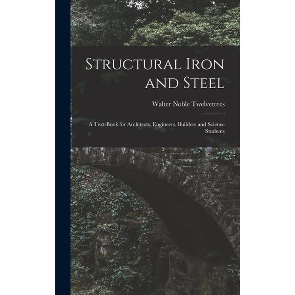 Structural Iron and Steel: A Text-Book for Architects, Engineers, Builders and Science Students, (Hardcover)