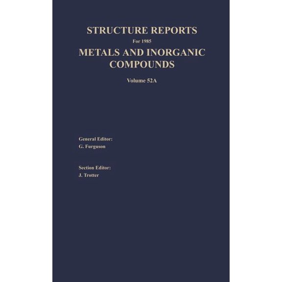 Structure Reports A Structure Reports for 1985, Volume 52a: Section I Metal Section II Inorganic Compounds, Book 52, (Hardcover)