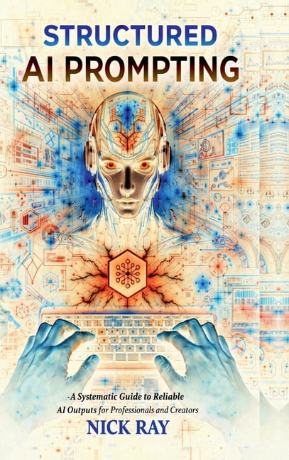 Structured AI Prompting: A Systematic Guide to Reliable AI Outputs for ...