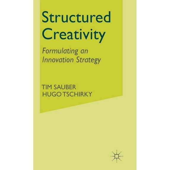 Structured Creativity: Formulating an Innovation Strategy, (Hardcover)