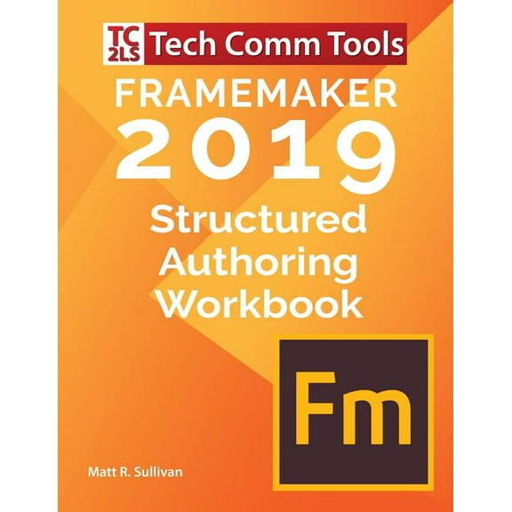 Structured FrameMaker Training FrameMaker Structured Authoring Workbook (2019 Edition): Updated for FrameMaker 2019 Release, Book 1, (Paperback)