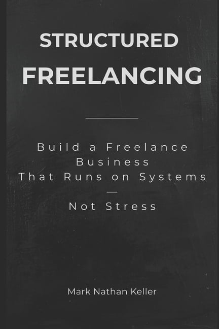 Structured Freelancing: Build a Freelance Business That Runs on Systems - Not Stress, (Paperback)