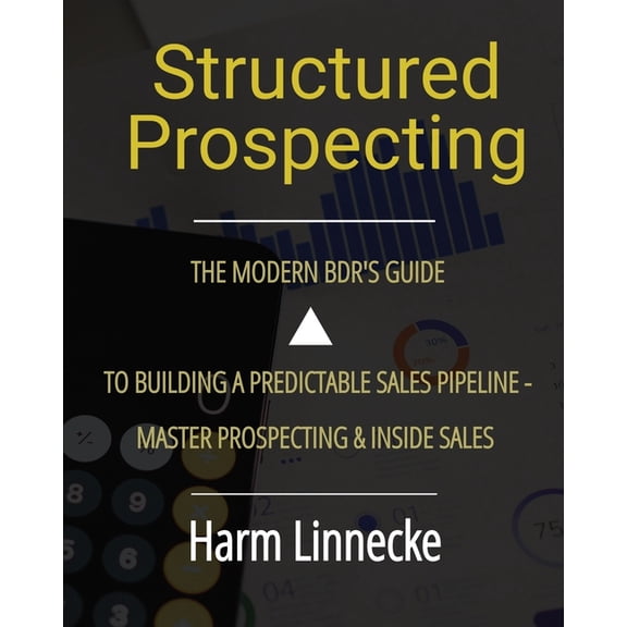Structured Prospecting: The Modern BDR's Guide to Building a Predictable Sales Pipeline - Master Prospecting & Inside Sa, (Paperback)